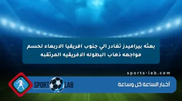 بعثة بيراميدز تغادر إلى جنوب إفريقيا الأربعاء لحسم مواجهة ذهاب البطولة الأفريقية المرتقبة